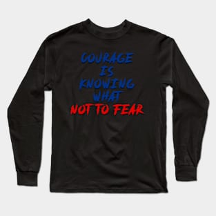 courage is knowing what not to fear Long Sleeve T-Shirt